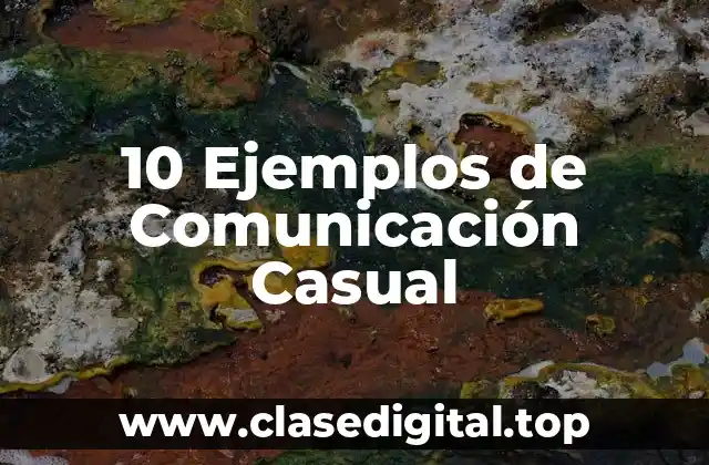 10 Ejemplos de Comunicación Casual
