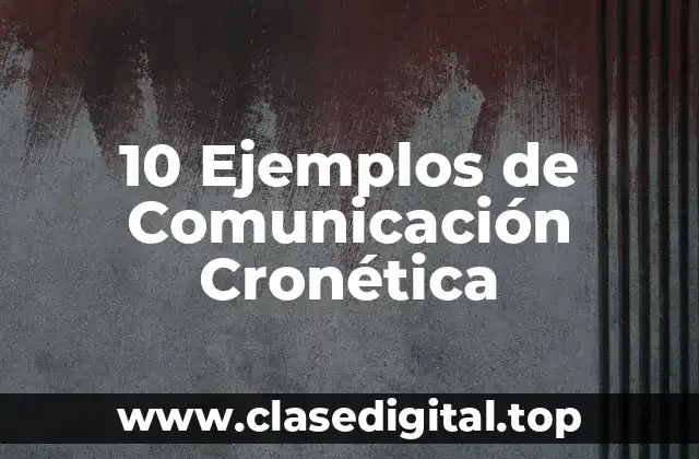 10 Ejemplos de Comunicación Cronética