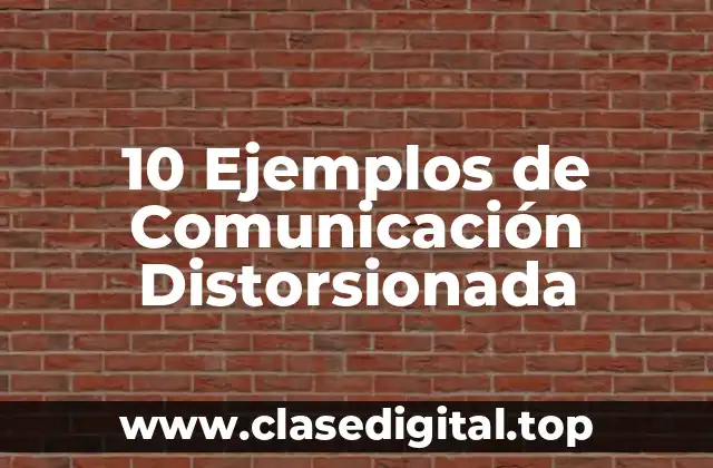 10 Ejemplos de Comunicación Distorsionada