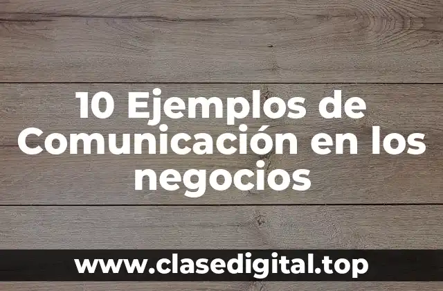 10 Ejemplos de Comunicación en los negocios