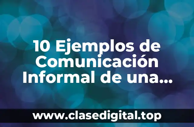 10 Ejemplos de Comunicación Informal de una Empresa