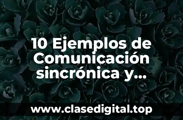 10 Ejemplos de Comunicación sincrónica y asincrónica