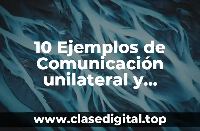 10 Ejemplos de Comunicación unilateral y reciproca
