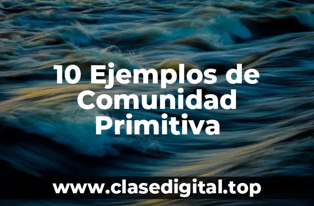 10 Ejemplos de Comunidad Primitiva