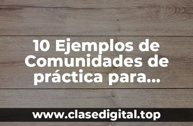 10 Ejemplos de Comunidades de práctica para alumnos