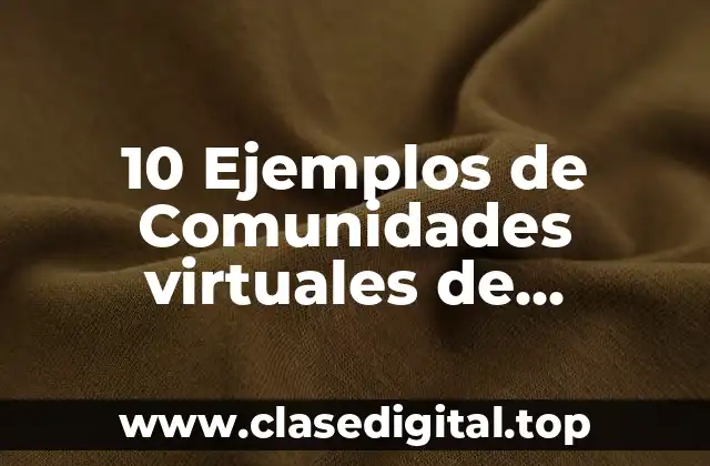 10 Ejemplos de Comunidades virtuales de aprendizaje en lo educativo