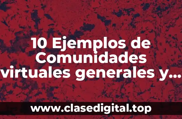 10 Ejemplos de Comunidades virtuales generales y especializadas