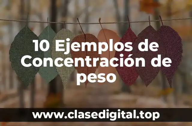 10 Ejemplos de Concentración de peso