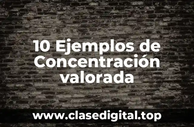 10 Ejemplos de Concentración valorada
