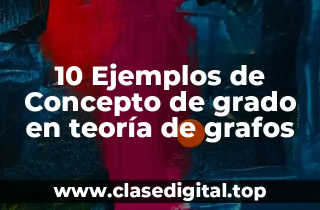 10 Ejemplos de Concepto de grado en teoría de grafos