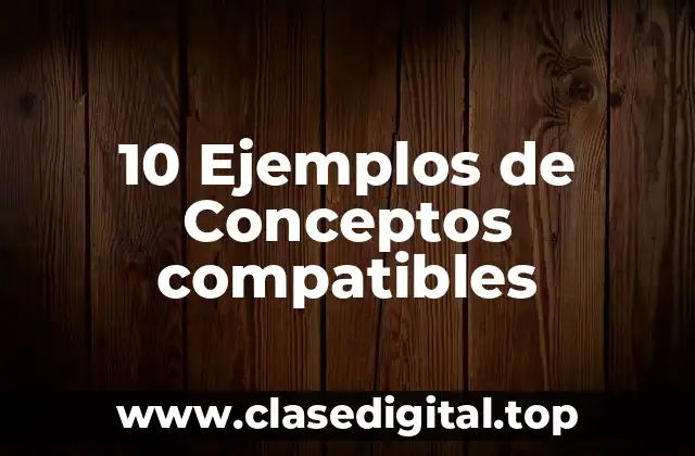 10 Ejemplos de Conceptos compatibles