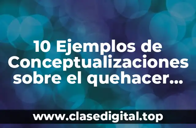 10 Ejemplos de Conceptualizaciones sobre el quehacer docente