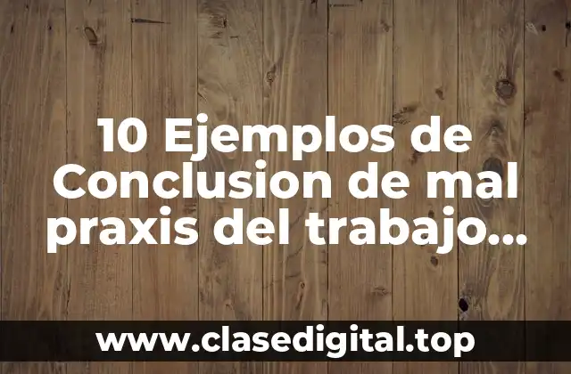 10 Ejemplos de Conclusion de mal praxis del trabajo social