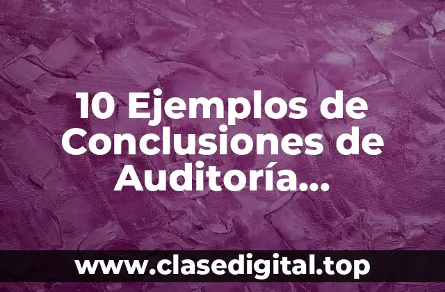 10 Ejemplos de Conclusiones de Auditoría Terminación de Cursos