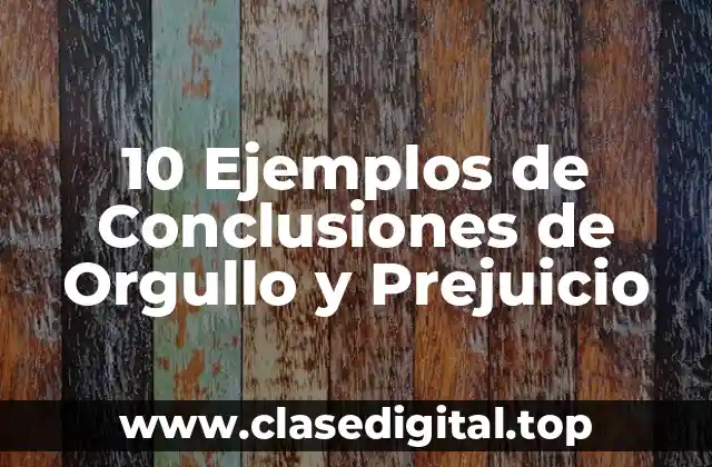 10 Ejemplos de Conclusiones de Orgullo y Prejuicio