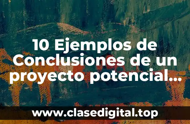 10 Ejemplos de Conclusiones de un proyecto potencial hidrico