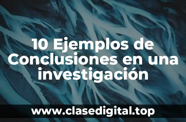 10 Ejemplos de Conclusiones en una investigación