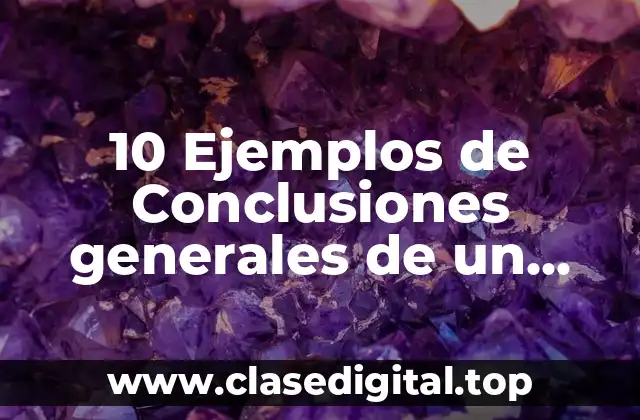 10 Ejemplos de Conclusiones generales de un proyecto de credenciales