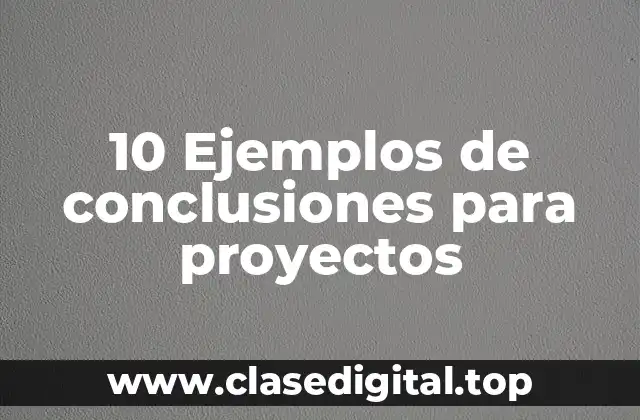 10 Ejemplos de conclusiones para proyectos