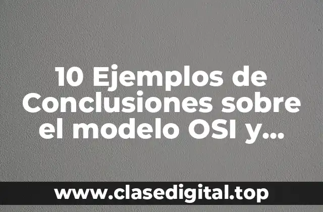 10 Ejemplos de Conclusiones sobre el modelo OSI y TCP/IP
