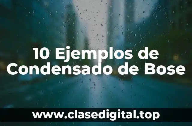 10 Ejemplos de Condensado de Bose