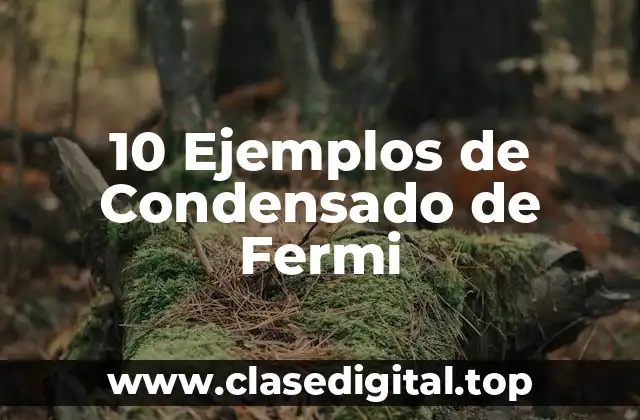 10 Ejemplos de Condensado de Fermi