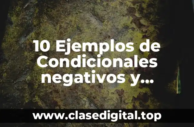 10 Ejemplos de Condicionales negativos y condicionales positivos