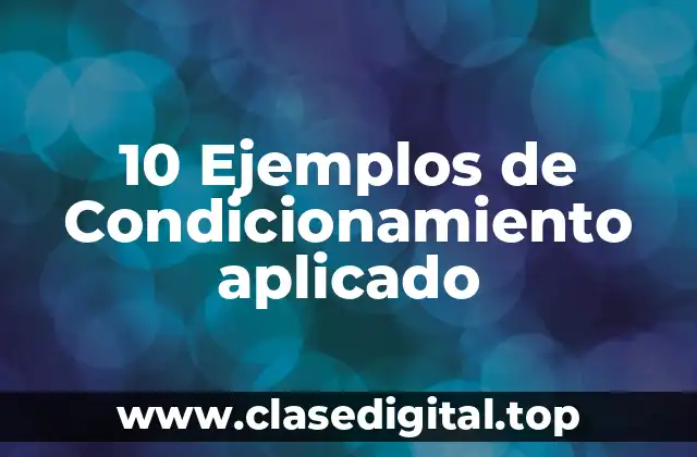 10 Ejemplos de Condicionamiento aplicado