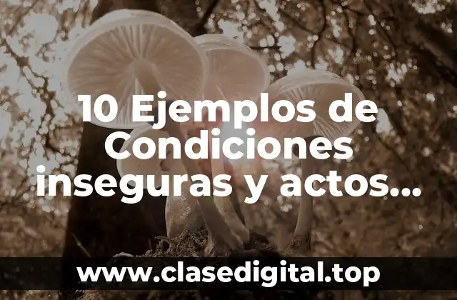 10 Ejemplos de Condiciones inseguras y actos inseguros