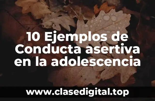10 Ejemplos de Conducta asertiva en la adolescencia