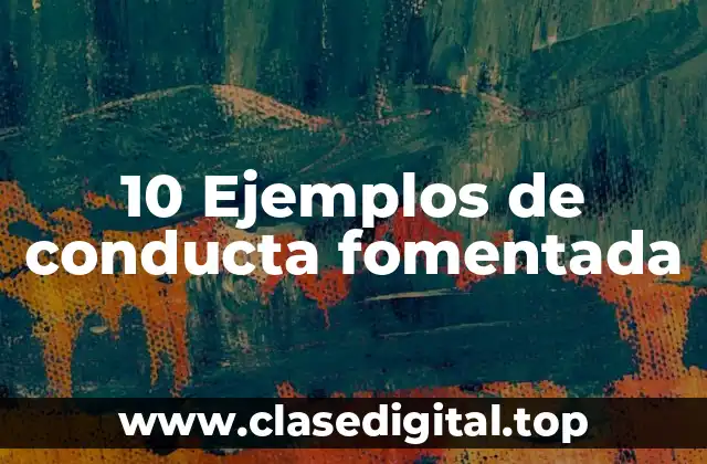 10 Ejemplos de conducta fomentada