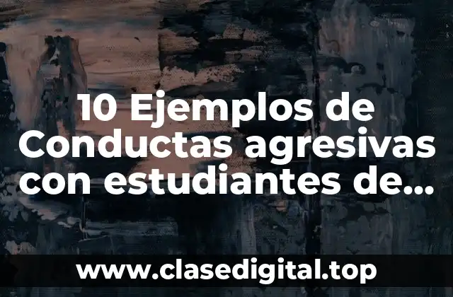 10 Ejemplos de Conductas agresivas con estudiantes de primaria