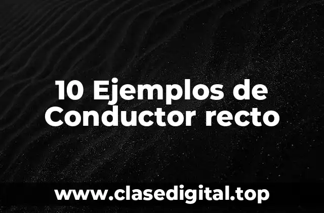 Ejemplos de conductor recto