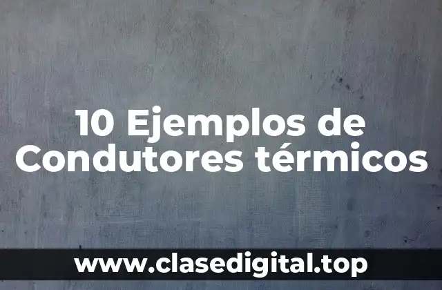 10 Ejemplos de Condutores térmicos