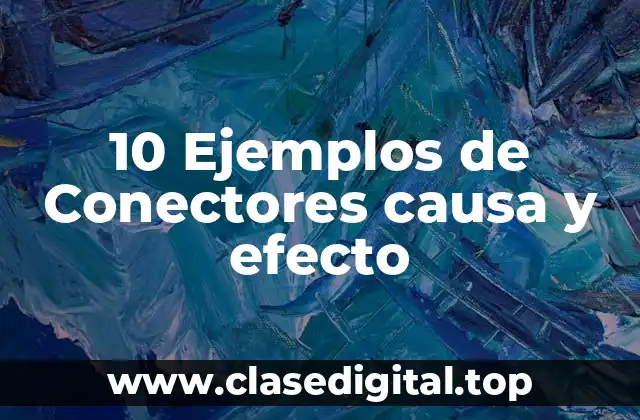 10 Ejemplos de Conectores causa y efecto