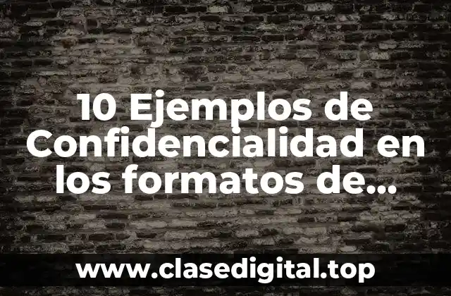 10 Ejemplos de Confidencialidad en los formatos de encuesta