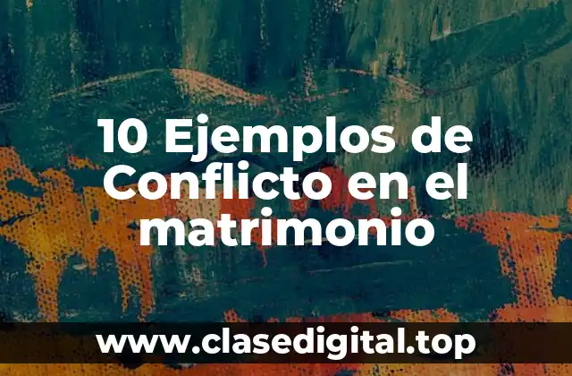 10 Ejemplos de Conflicto en el matrimonio