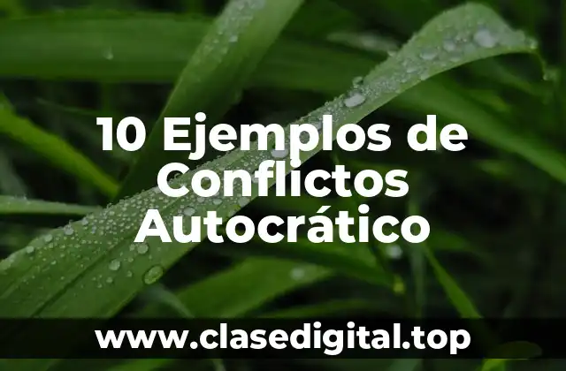 10 Ejemplos de Conflictos Autocrático