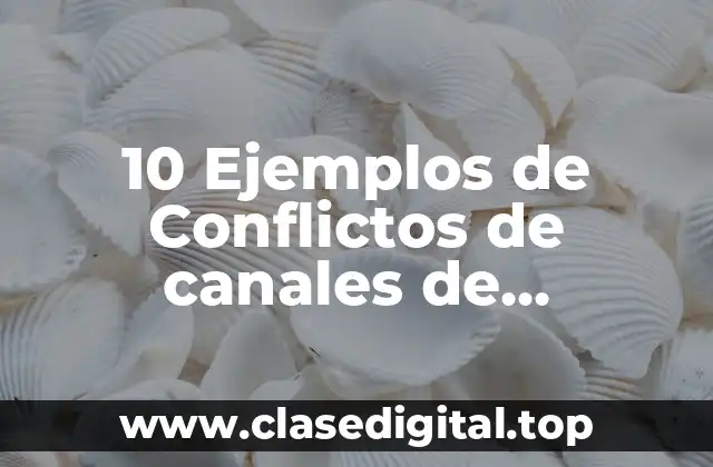 10 Ejemplos de Conflictos de canales de distribución