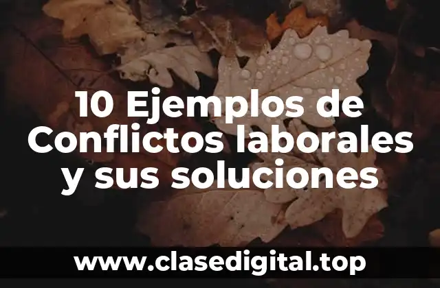 10 Ejemplos de Conflictos laborales y sus soluciones