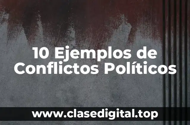 Ejemplos de Conflictos Políticos