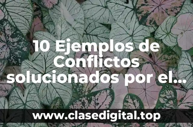 10 Ejemplos de Conflictos solucionados por el diálogo