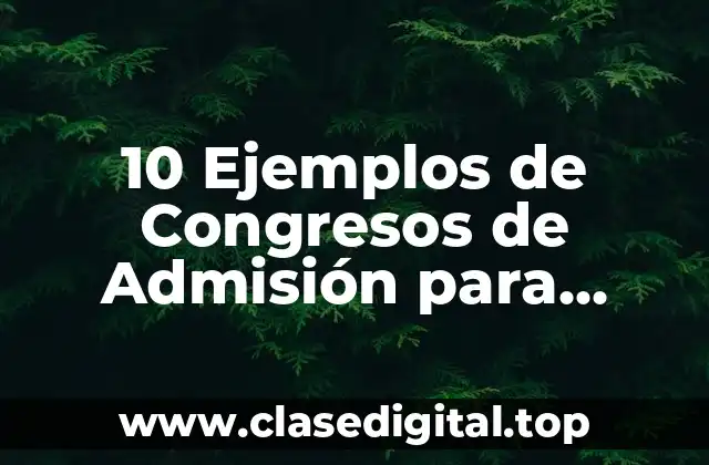 10 Ejemplos de Congresos de Admisión para Universidad