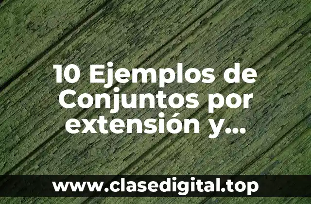 10 Ejemplos de Conjuntos por extensión y comprensión para secundaria