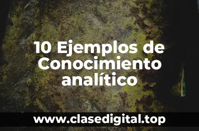 10 Ejemplos de Conocimiento analítico
