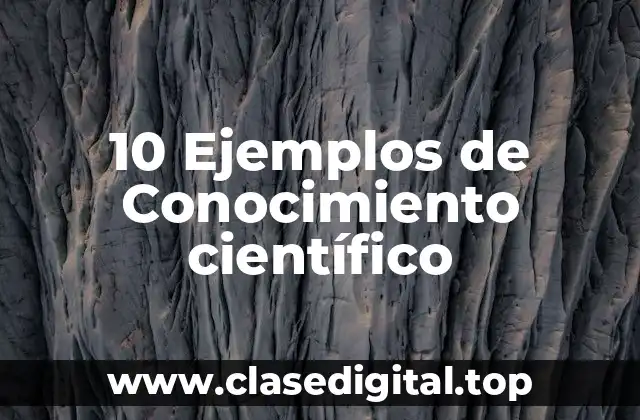 10 Ejemplos de Conocimiento científico