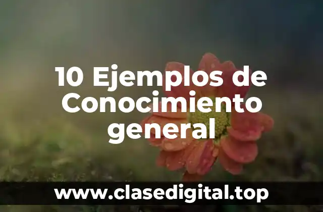 10 Ejemplos de Conocimiento general