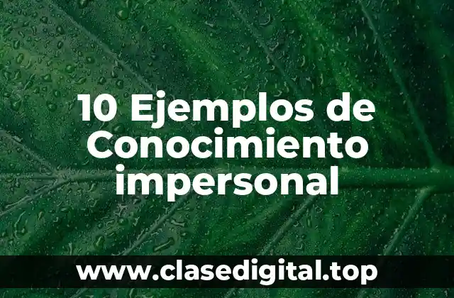 10 Ejemplos de Conocimiento impersonal
