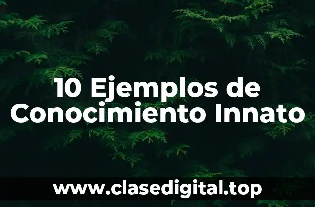 10 Ejemplos de Conocimiento Innato
