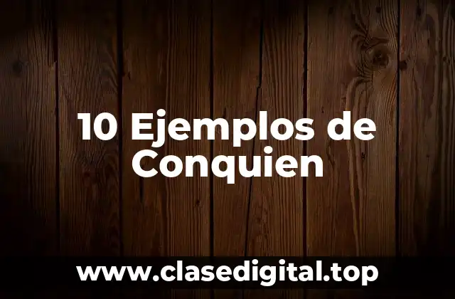 10 Ejemplos de Conquien